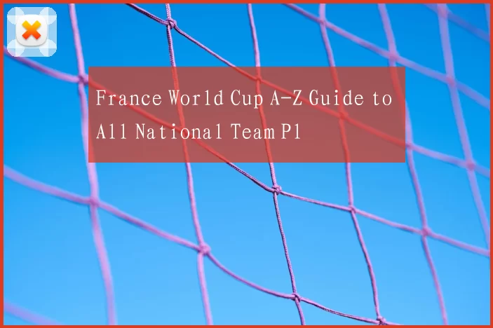 France World Cup A-Z Guide to All National Team Pl
