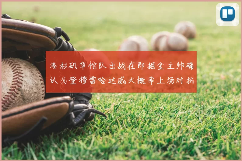 洛杉矶华佗队出战在即掘金主帅确认戈登穆雷哈达威大概率上场对抗湖人