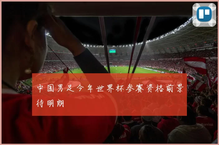 中国男足今年世界杯参赛资格前景待明朗