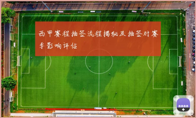 西甲赛程抽签流程揭秘及抽签对赛季影响评估