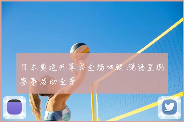 日本奥运开幕式全场回顾 现场呈现赛事启动全景