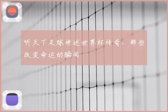 听天下足球讲述世界杯传奇,那些改变命运的瞬间