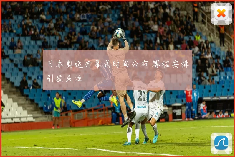日本奥运开幕式时间公布 赛程安排引发关注
