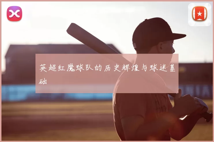 英超红魔球队的历史辉煌与球迷基础