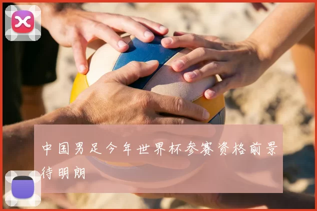 中国男足今年世界杯参赛资格前景待明朗