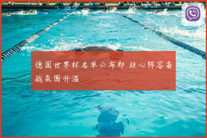 德国世界杯名单公布即 核心阵容备战氛围升温