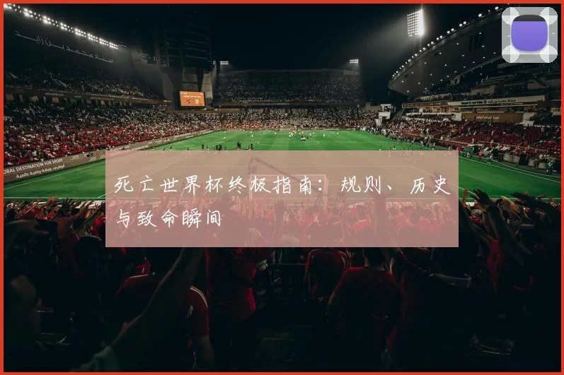 死亡世界杯终极指南：规则、历史与致命瞬间