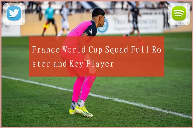 France World Cup Squad Full Roster and Key Player
