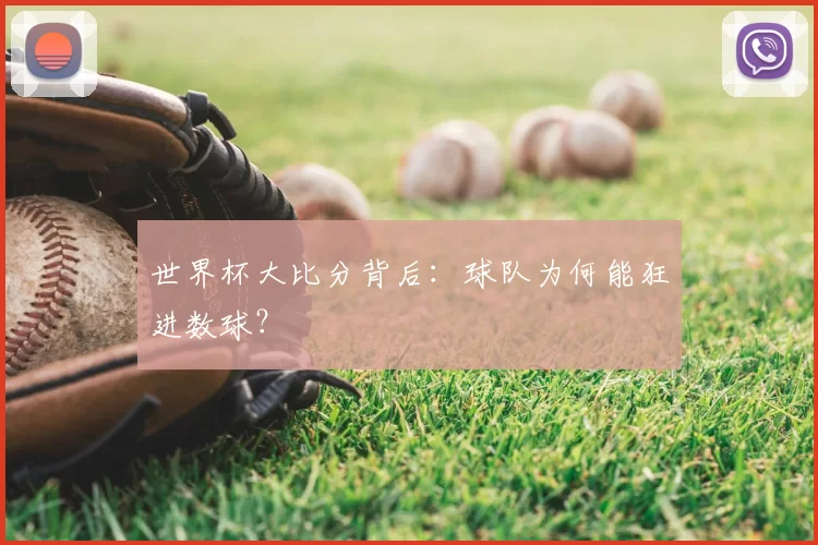 世界杯大比分背后：球队为何能狂进数球？