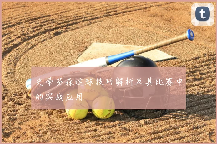 史蒂芬森运球技巧解析及其比赛中的实战应用