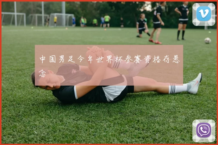 中国男足今年世界杯参赛资格存悬念