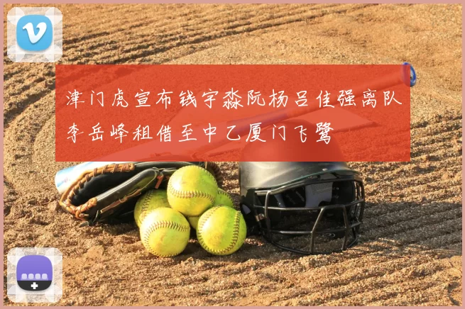 津门虎宣布钱宇淼阮杨吕佳强离队李岳峰租借至中乙厦门飞鹭