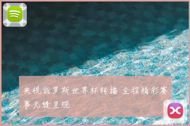 央视俄罗斯世界杯转播 全程精彩赛事无缝呈现