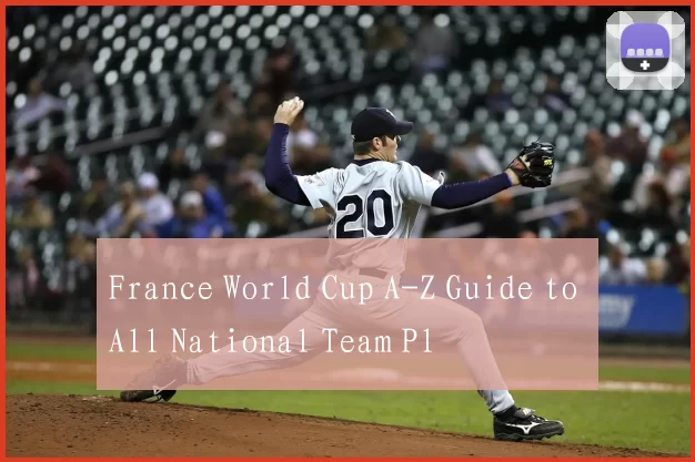 France World Cup A-Z Guide to All National Team Pl