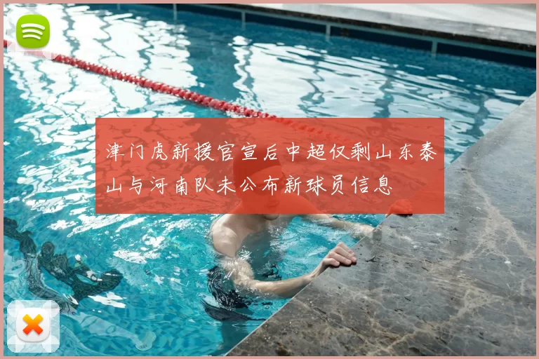 津门虎新援官宣后中超仅剩山东泰山与河南队未公布新球员信息