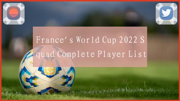 France's World Cup 2022 Squad Complete Player List