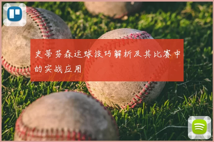 史蒂芬森运球技巧解析及其比赛中的实战应用